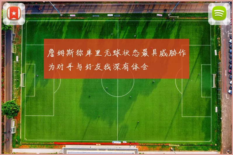 詹姆斯称库里无球状态最具威胁作为对手与好友我深有体会
