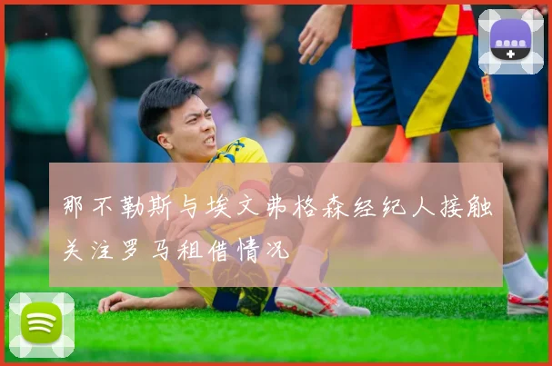 那不勒斯与埃文弗格森经纪人接触关注罗马租借情况