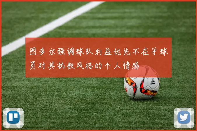 图多尔强调球队利益优先不在乎球员对其执教风格的个人情感
