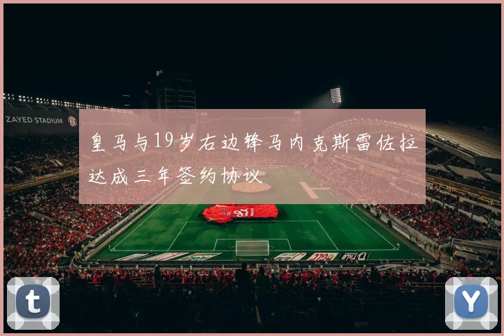皇马与19岁右边锋马内克斯雷佐拉达成三年签约协议