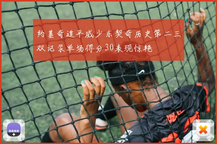 约基奇追平威少东契奇历史第二三双记录单场得分30表现惊艳